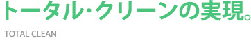 トータル・クリーンの実現